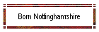 Born Nottinghamshire